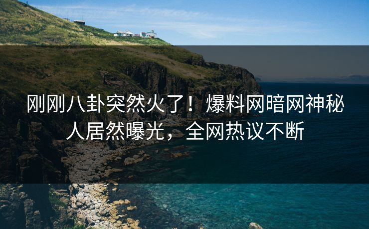 刚刚八卦突然火了！爆料网暗网神秘人居然曝光，全网热议不断